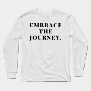 "Embrace the journey." Text Long Sleeve T-Shirt